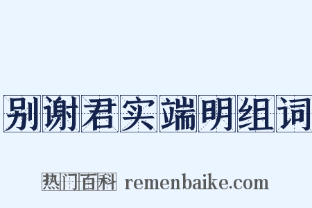 别谢君实端明组词是什么意思的图片